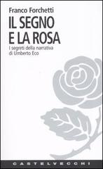 Il segno e la rosa. I segreti della narrativa di Umberto Eco di Franco Forchetti edito da Castelvecchi