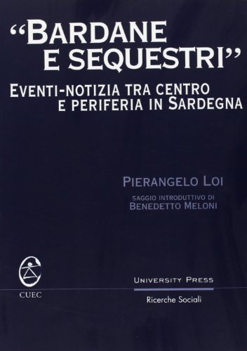 Bardane e sequestri. Eventi-notizia tra centro e periferia in Sardegna di Pierangelo Loi edito da CUEC Editrice