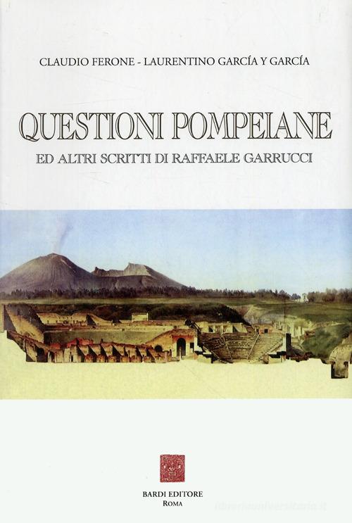 Questioni pompeiane ed altri scritti di Raffaele Garrucci di Claudio Ferone, Laurentino García y García edito da Scienze e Lettere