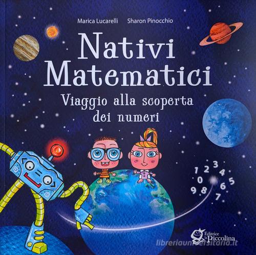 Nativi Matematici. In viaggio alla scoperta dei numeri di Marica Lucarelli, Sharon Pinocchio edito da Editrice La Piccolina