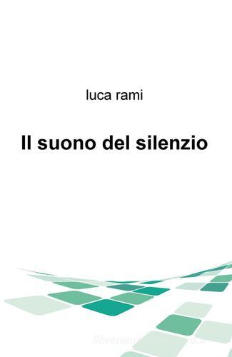 Il suono del silenzio di Luca Rami edito da ilmiolibro self publishing