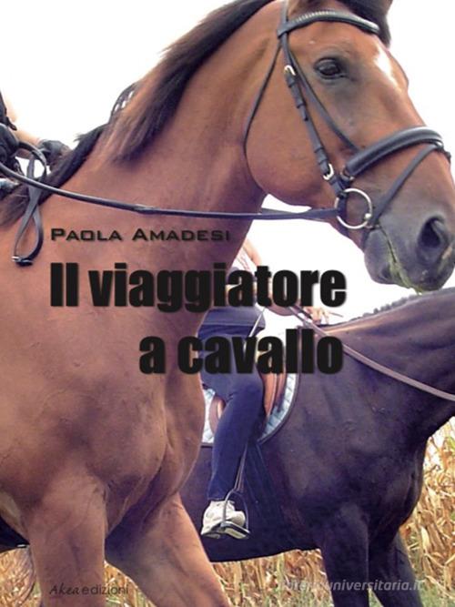 Libro Il viaggiatore a cavallo di Paola Amadesi Scripta di Akea