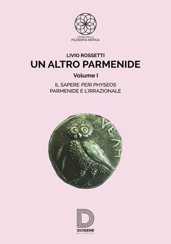 Un altro Parmenide vol.1 di Livio Rossetti edito da Diogene Multimedia
