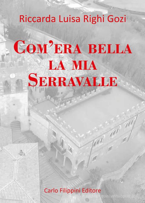 Com'era bella la mia Serravalle di Riccarda Luisa Righi Gozi edito da Carlo Filippini Editore