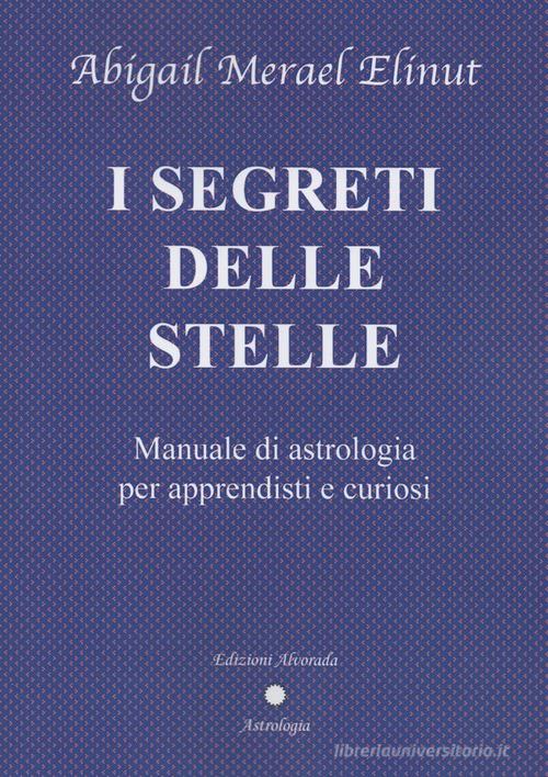 I segreti delle stelle. Manuale di astrologia per apprendisti e curiosi di Abigail Merael Elinut edito da Alvorada
