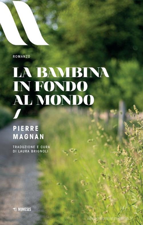 Libro La bambina in fondo al mondo di Pierre Magnan Elit. European literature di Mimesis