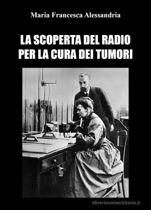 La scoperta del radio per la cura dei tumori di Maria Francesca Alessandria edito da Youcanprint