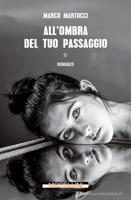 All'ombra del tuo passaggio di Marco Martucci edito da Morellini