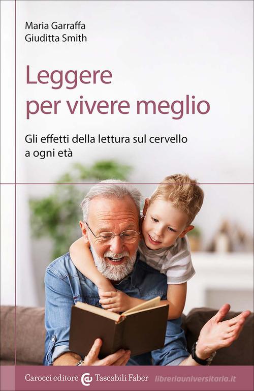 Leggere per vivere meglio. Gli effetti della lettura sul cervello a ogni età di Maria Garraffa, Giuditta Smith edito da Carocci