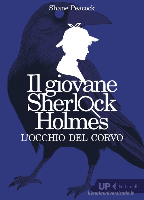 L' occhio del corvo. Il giovane Sherlock Holmes di Shane Peacock edito da Feltrinelli