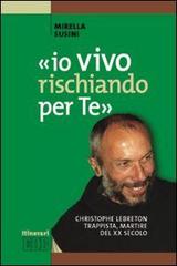 «Io vivo rischiando per te». Christopher Lebreton trappista, martire del XX secolo di Mirella Susini edito da EDB