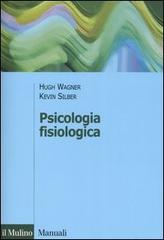Psicologia fisiologica di Hugh Wagner, Kevin Silber edito da Il Mulino