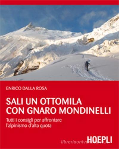 Sali un ottomila con Gnaro Mondinelli. Tutti i consigli per affrontare l'alpinismo d'alta quota di Enrico Dalla Rosa edito da Hoepli
