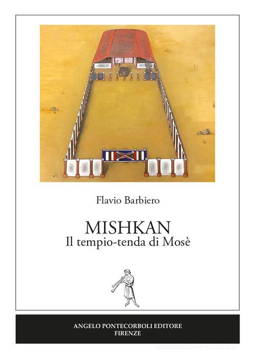 Mishkan. Il tempio-tenda di Mosè di Flavio Barbiero edito da Pontecorboli Editore