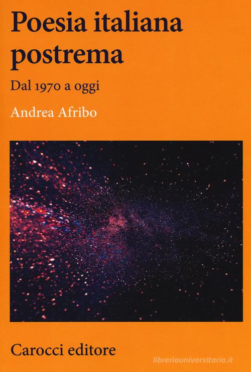 Poesia italiana postrema. Dal 1970 a oggi di Andrea Afribo edito da Carocci