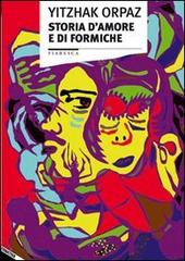 Storia d'amore e di formiche di Yitzhak Orpaz edito da Stampa Alternativa