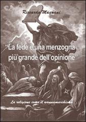 La fede è una menzogna più grande dell'opinione. La religione come il wannamarchismo di Riccardo Magnani edito da Altromondo (Padova)