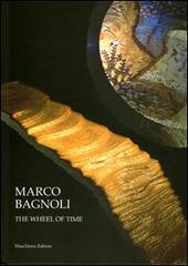 Marco Bagnoli. The wheel of time di Sergio Risaliti, Antonella Nicola edito da Maschietto Editore