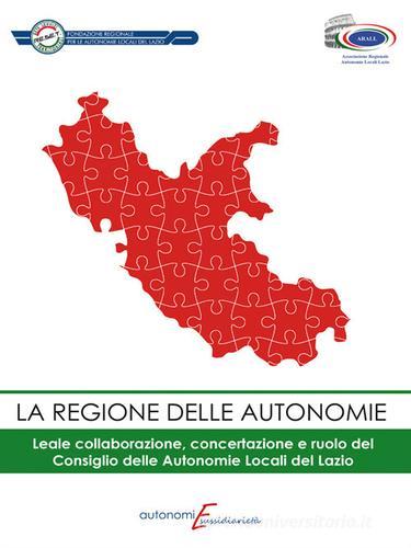 La regione delle autonomie. Leale collaborazione, concertazione e ruolo del consiglio delle autononmie locali del Lazio edito da H.E.-Herald Editore