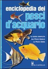 Enciclopedia dei pesci d'acquario. Ediz. illustrata edito da Il Castello