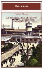 La fabbrica non chiuderà! Piombino 1953 di Michele Marrini edito da La Bancarella (Piombino)
