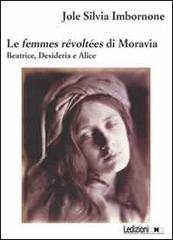 Le femmes révoltées di Moravia. Beatrice, Desideria e Alice di Jole S. Imbornone edito da Ledizioni