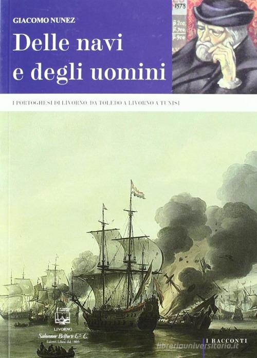 Delle navi e degli uomini. I portoghesi di Livorno: da Toledo a Livorno a Tunisi di Giacomo Nunez edito da Belforte Salomone