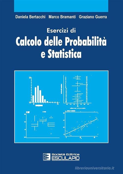 Esercizi di calcolo delle probabilità e statistica di Marco Bramanti, Daniela Bertacchi, Graziano Guerra edito da Esculapio