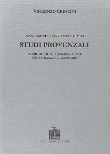 Manuale di avviamento agli studi provenzali. Introduzione grammaticale crestomazia e glossario di Vincenzo Crescini edito da Vecchiarelli