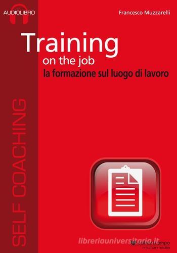 Training on the job. La formazione sul luogo di lavoro. Audiolibro. CD Audio formato MP3. Audiolibro. CD Audio formato MP3 di Francesco Muzzarelli edito da Il Campo
