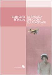La ragazza che cuciva gli aeroplani di G. Carlo D'Orazio edito da Edizioni Moderna