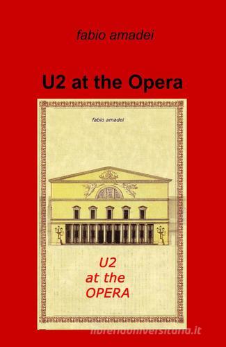 U2 at the opera di Fabio Amadei edito da Pubblicato dall'Autore