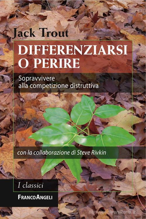 Differenziarsi o perire. Sopravvivere alla competizione distruttiva di Jack Trout edito da Franco Angeli