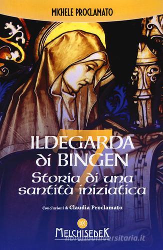Ildegarda di Bingen. Storia di una santità iniziatica di Michele Proclamato edito da Melchisedek