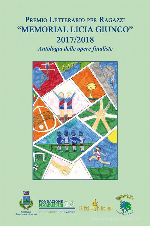 Antologia premio letterario per ragazzi «Memorial Licia Giunco». Antologia delle opere finaliste 2017-2018 edito da Di Felice Edizioni