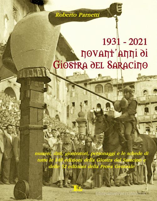 1931-2021. Novant'anni di giostra del Saracino. Numeri, dati, personaggi e le schede di tutte le 140 edizioni della giostra del saracino e le 52 edizioni della prova di Roberto Parnetti edito da Letizia