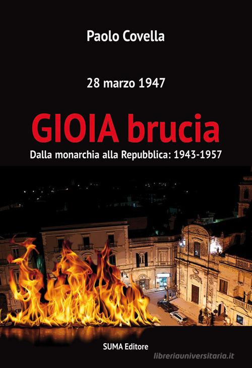 Gioia brucia. Dalla monarchia alla Repubblica: 1943-1957. 28 marzo 1947 di Paolo Covella edito da Suma
