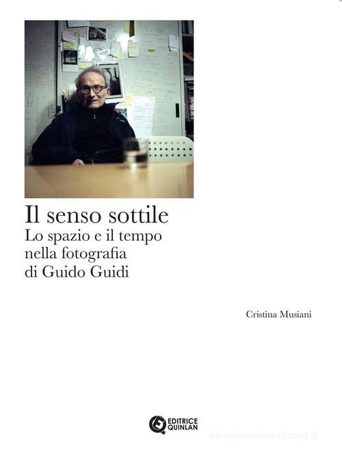 Il senso sottile. Lo spazio e il tempo nella fotografia di Guido Guidi di Cristina Musiani edito da Quinlan