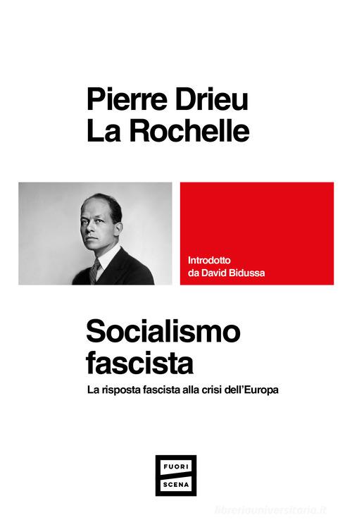 Socialismo fascista. La risposta fascista alla crisi dell'Europa di Pierre Drieu La Rochelle edito da Fuoriscena