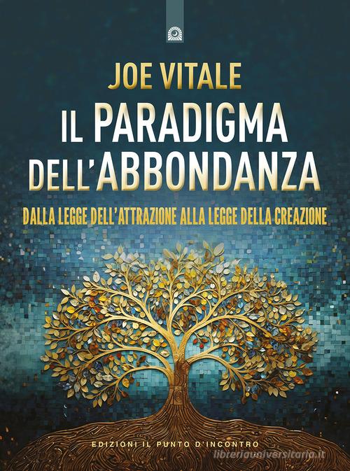 Il paradigma dell'abbondanza. Dalla legge dell'attrazione alla legge della creazione di Joe Vitale edito da Edizioni Il Punto d'Incontro
