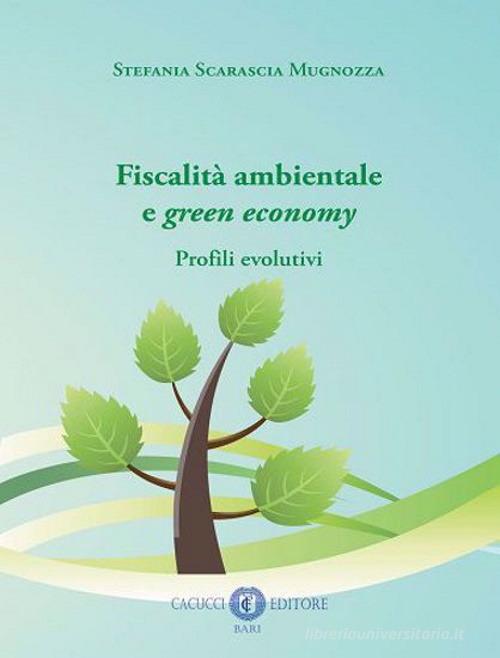 Fiscalità ambientale e green economy. Profili evolutivi di Stefania Scarascia Mugnozza edito da Cacucci