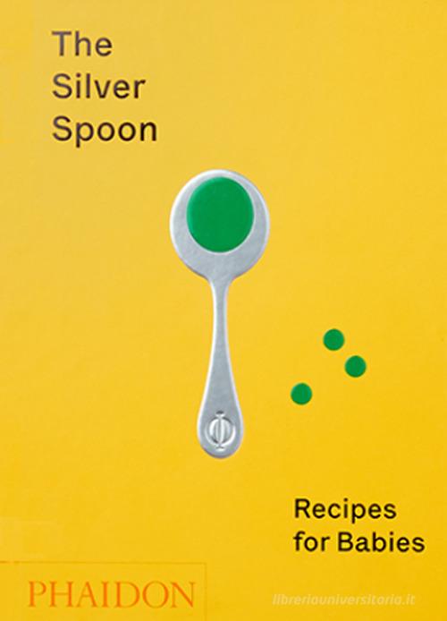 The Silver Spoon. Recipes for babies di Amanda Grant edito da Phaidon