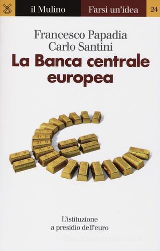 La Banca centrale europea di Francesco Papadia, Carlo Santini edito da Il Mulino
