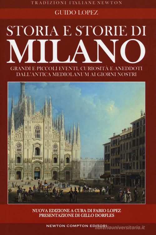 Storia e storie di Milano. Nuova ediz. di Guido Lopez edito da Newton Compton Editori