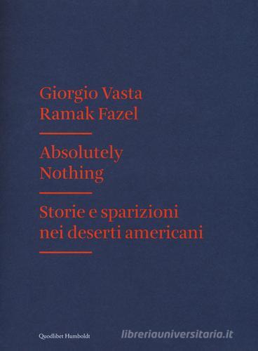Absolutely nothing. Storie e sparizioni nei deserti americani di Giorgio Vasta, Ramak Fazel edito da Quodlibet