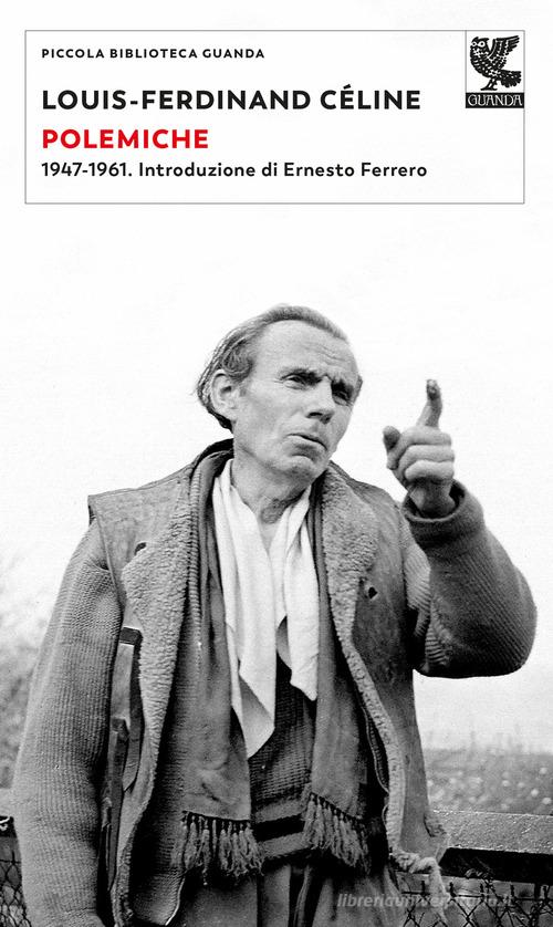 Polemiche. 1947-1961 di Louis-Ferdinand Céline edito da Guanda