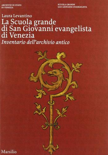 La Scuola Grande di san Giovanni evangelista di Venezia. Ediz. illustrata di Laura Levantino edito da Marsilio
