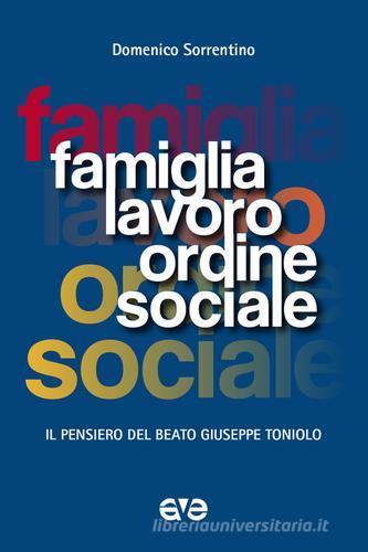 Famiglia, lavoro, ordine sociale. Il pensiero del beato Giuseppe Toniolo di Domenico Sorrentino edito da AVE