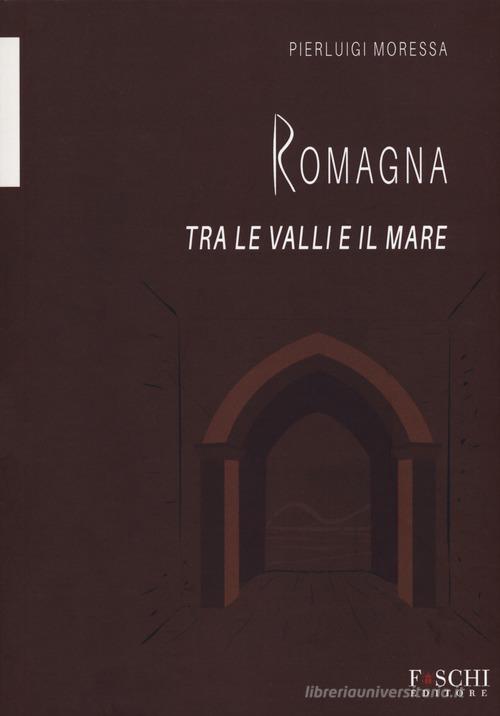 Romagna. Tra le valli e il mare di Pierluigi Moressa edito da Foschi (Santarcangelo)