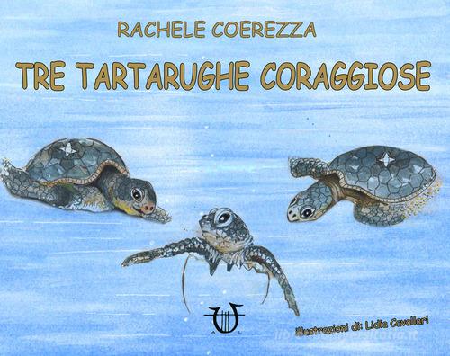 Tre tartarughe coraggiose. Ediz. illustrata di Rachele Coerezza edito da Arpeggio Libero